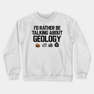 Geologist - I'd rather be talking about my geology Crewneck Sweatshirt